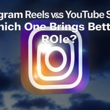 Instagram Reels and YouTube Shorts: Which One Brings Better ROI?